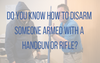 Do You Know How to Disarm Someone Armed With a Handgun or Rifle?